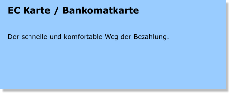 EC Karte / Bankomatkarte   Der schnelle und komfortable Weg der Bezahlung.